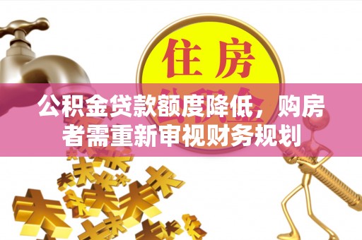 嘉兴公积金贷款额度降低，购房者需重新审视财务规划