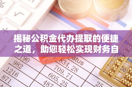 嘉兴揭秘公积金代办提取的便捷之道，助您轻松实现财务自由