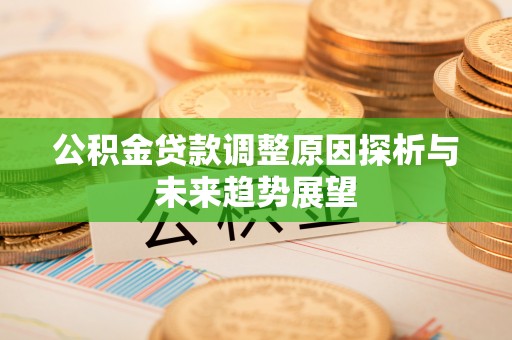 嘉兴公积金贷款调整原因探析与未来趋势展望