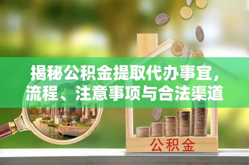 嘉兴揭秘公积金提取代办事宜，流程、注意事项与合法渠道