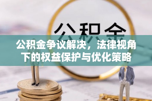 嘉兴公积金争议解决，法律视角下的权益保护与优化策略