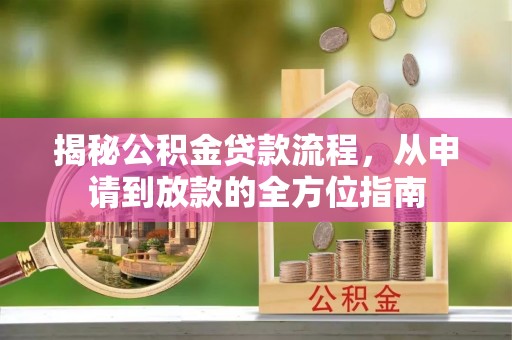 嘉兴揭秘公积金贷款流程，从申请到放款的全方位指南
