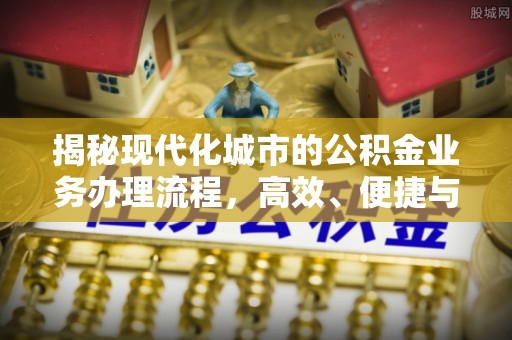 嘉兴揭秘现代化城市的公积金业务办理流程，高效、便捷与未来趋势