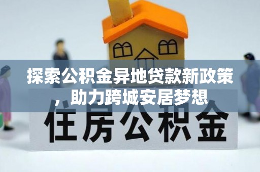 嘉兴探索公积金异地贷款新政策，助力跨城安居梦想