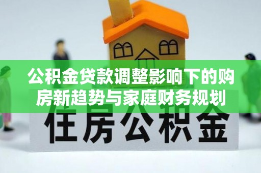 嘉兴公积金贷款调整影响下的购房新趋势与家庭财务规划