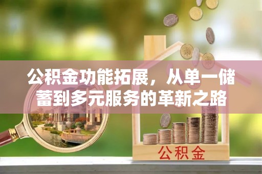 嘉兴公积金功能拓展，从单一储蓄到多元服务的革新之路