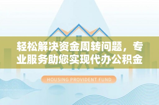 嘉兴轻松解决资金周转问题，专业服务助您实现代办公积金提取