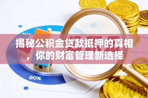 嘉兴揭秘公积金贷款抵押的真相，你的财富管理新选择