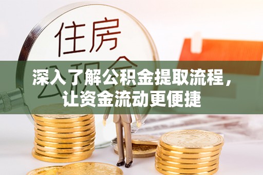 嘉兴深入了解公积金提取流程，让资金流动更便捷