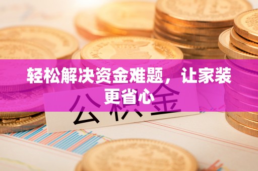 嘉兴轻松解决资金难题，让家装更省心