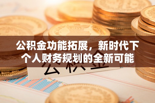 嘉兴公积金功能拓展，新时代下个人财务规划的全新可能