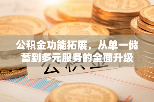 嘉兴公积金功能拓展，从单一储蓄到多元服务的全面升级