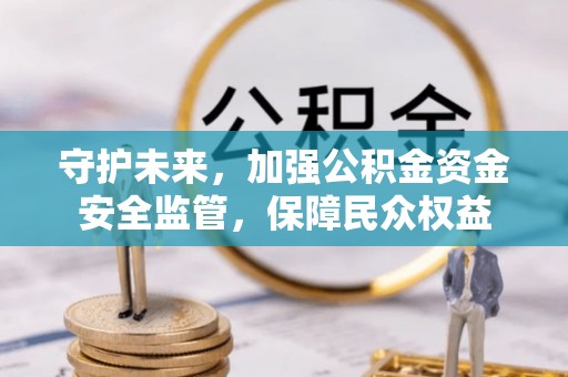 嘉兴守护未来，加强公积金资金安全监管，保障民众权益