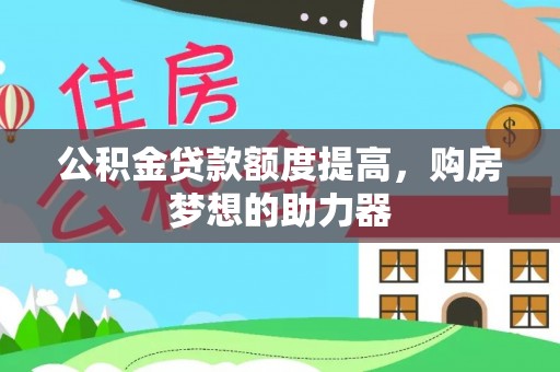 嘉兴公积金贷款额度提高，购房梦想的助力器