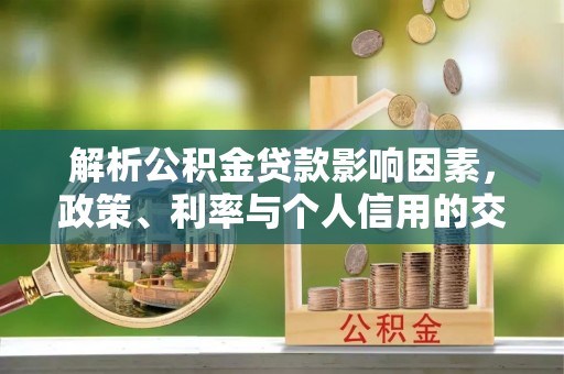 嘉兴解析公积金贷款影响因素，政策、利率与个人信用的交织作用