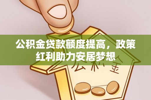 嘉兴公积金贷款额度提高，政策红利助力安居梦想