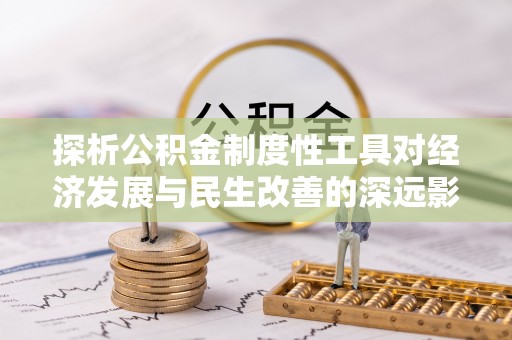 嘉兴探析公积金制度性工具对经济发展与民生改善的深远影响
