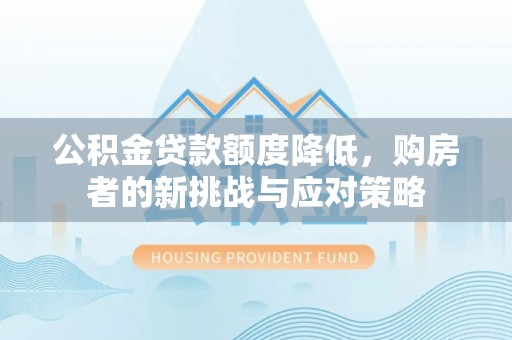 嘉兴公积金贷款额度降低，购房者的新挑战与应对策略