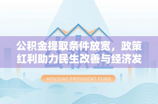嘉兴公积金提取条件放宽，政策红利助力民生改善与经济发展