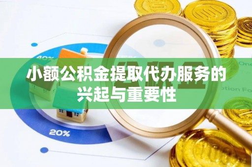 嘉兴小额公积金提取代办服务的兴起与重要性
