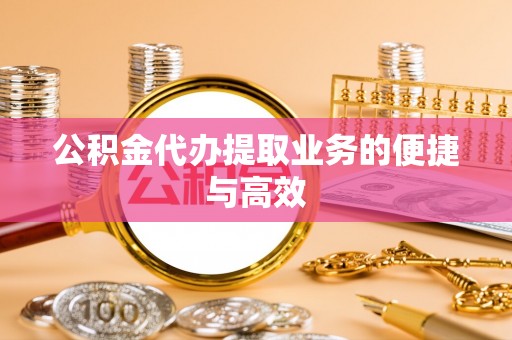 嘉兴公积金代办提取业务的便捷与高效