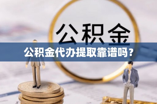 嘉兴公积金代办提取靠谱吗？