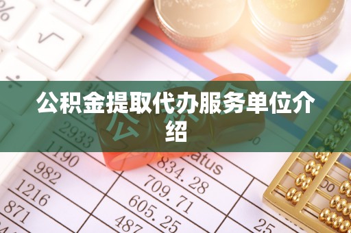 嘉兴公积金提取代办服务单位介绍