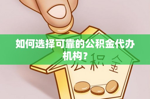 嘉兴如何选择可靠的公积金代办机构？
