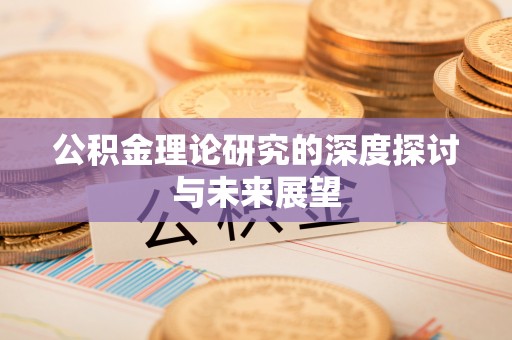 嘉兴公积金理论研究的深度探讨与未来展望
