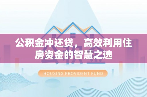 嘉兴公积金冲还贷，高效利用住房资金的智慧之选