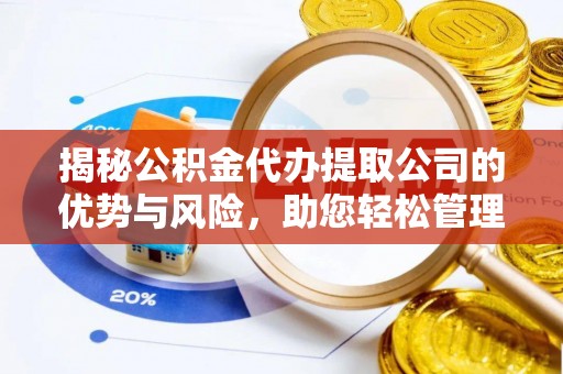 嘉兴揭秘公积金代办提取公司的优势与风险，助您轻松管理财务