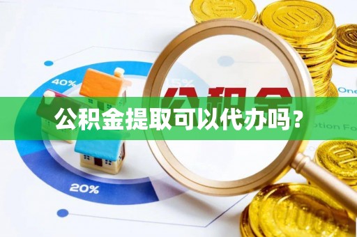 嘉兴公积金提取可以代办吗？