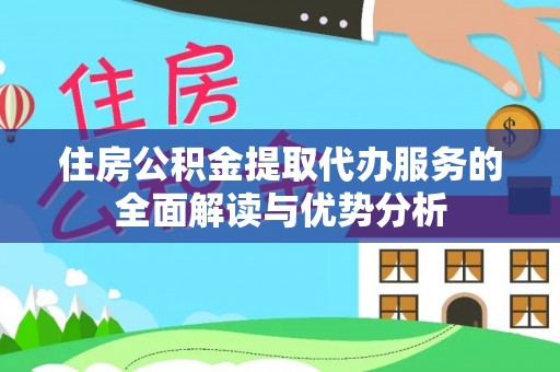 嘉兴住房公积金提取代办服务的全面解读与优势分析