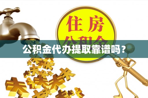 嘉兴公积金代办提取靠谱吗？