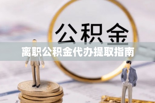 嘉兴离职公积金代办提取指南