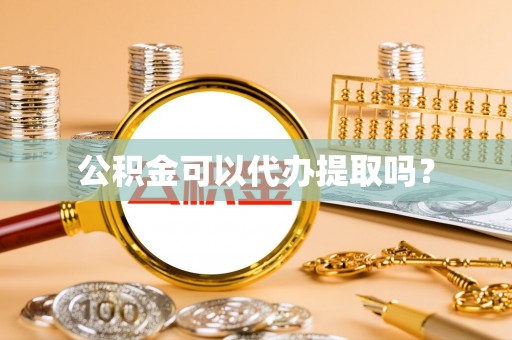 嘉兴公积金可以代办提取吗？
