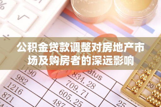 嘉兴公积金贷款调整对房地产市场及购房者的深远影响