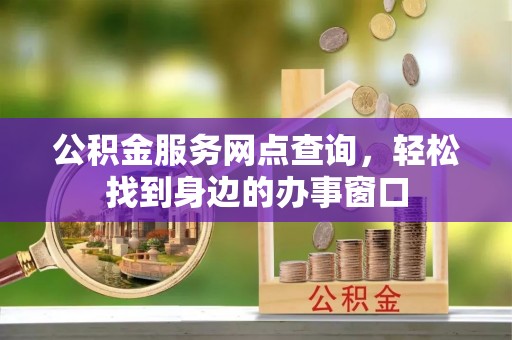 嘉兴公积金服务网点查询，轻松找到身边的办事窗口